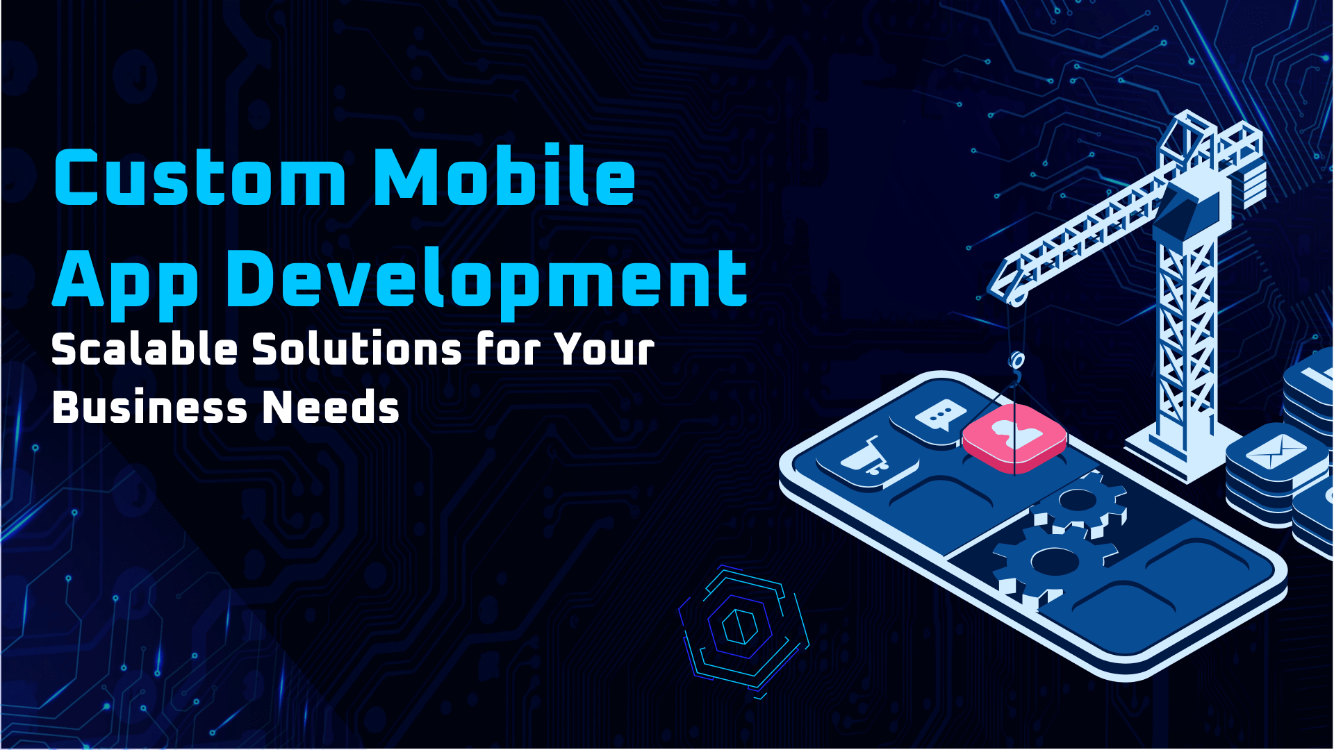 Custom Mobile App Development Scalable Solutions for Your Business Needs