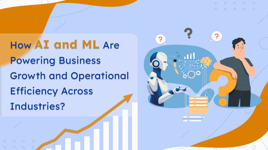 How AI and ML Are Powering Business Growth and Operational Efficiency Across Industries?