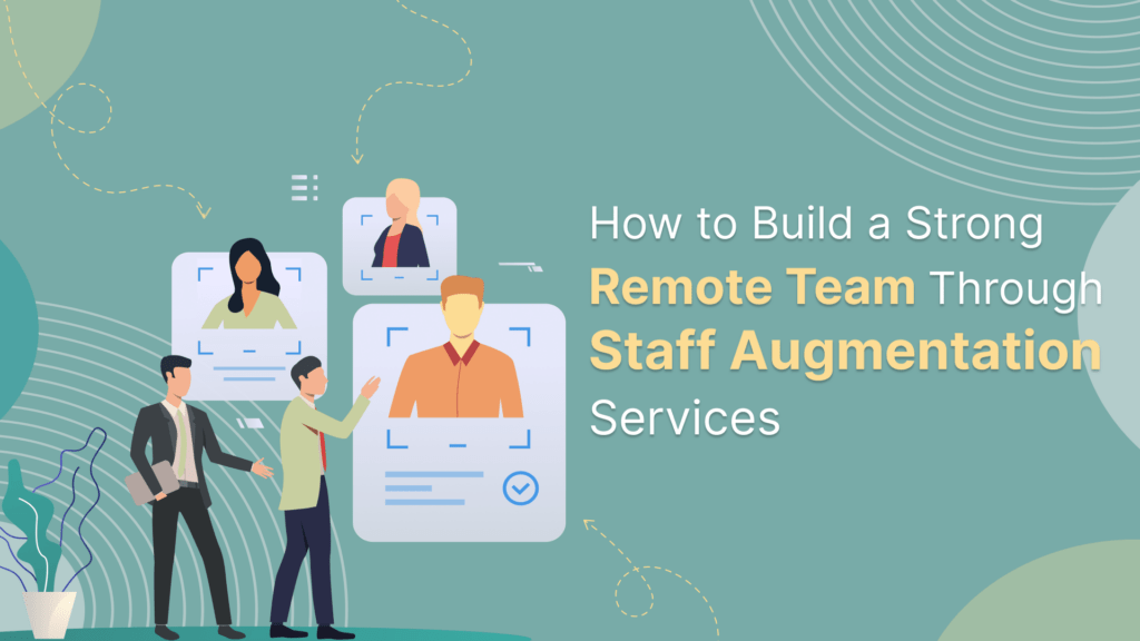 How to Build a Strong Remote Team Through Staff Augmentation Services