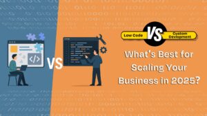 Low Code vs. Custom Development_ What’s Best for Scaling Your Business in 2025_