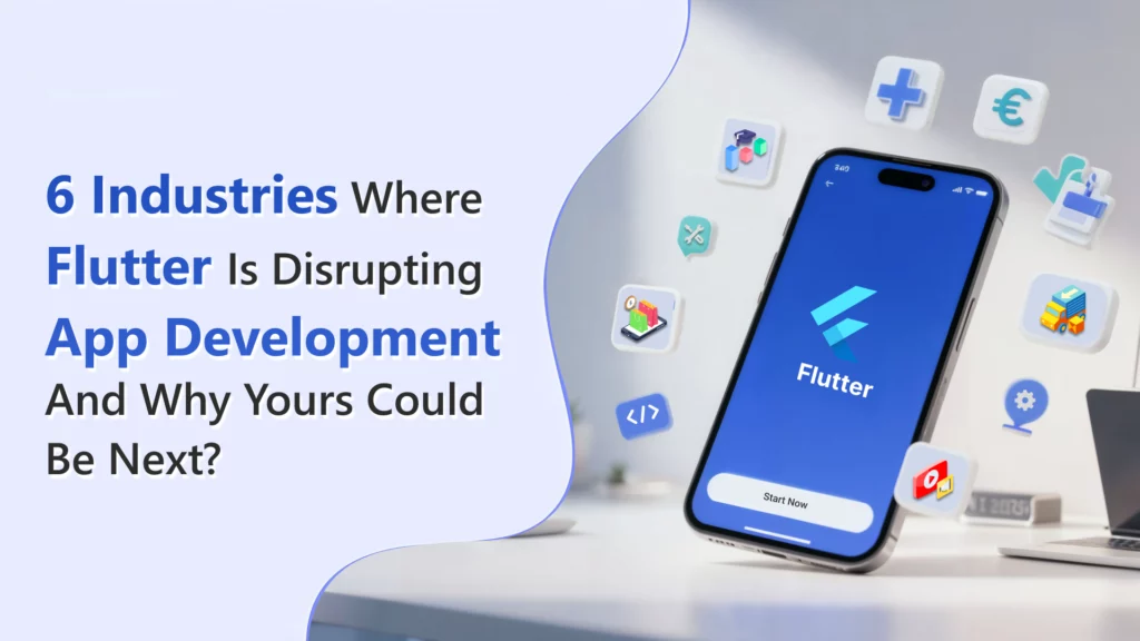 6 Industries Where Flutter Is Disrupting App Development And Why Yours Could Be Next?